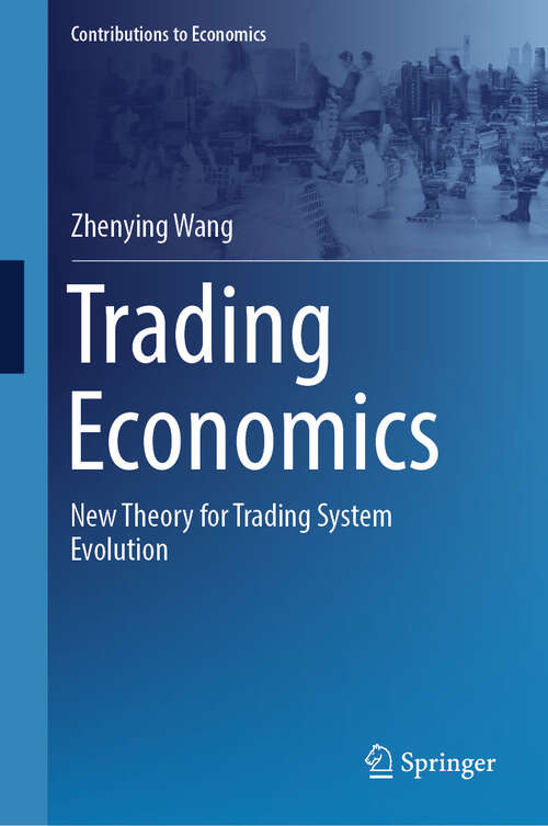 Book cover of Trading Economics: New Theory for Trading System Evolution (2024) (Contributions to Economics)