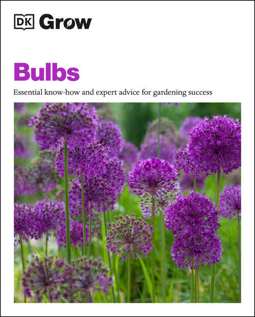 Book cover of Grow Bulbs: Essential Know-how And Expert Advice For Gardening Success (DK Grow)