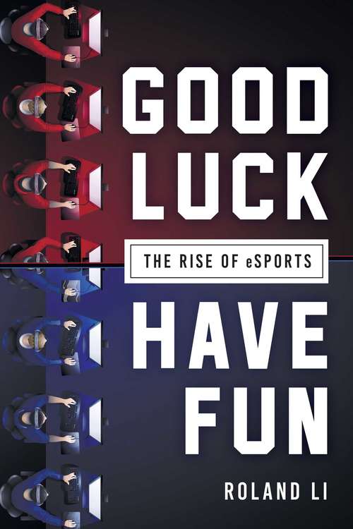 Book cover of Good Luck Have Fun: The Rise of eSports