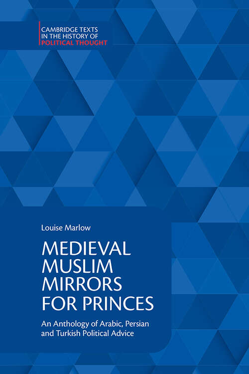 Book cover of Medieval Muslim Mirrors for Princes: An Anthology of Arabic, Persian and Turkish Political Advice (Cambridge Texts in the History of Political Thought)