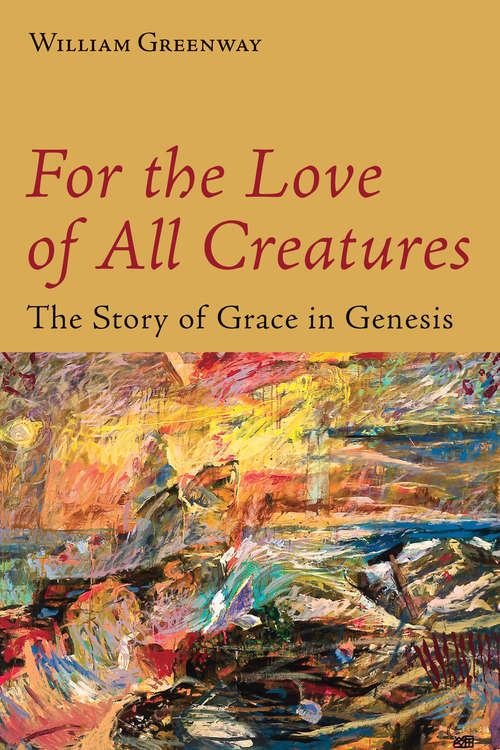 Book cover of For the Love of All Creatures: The Story of Grace in Genesis