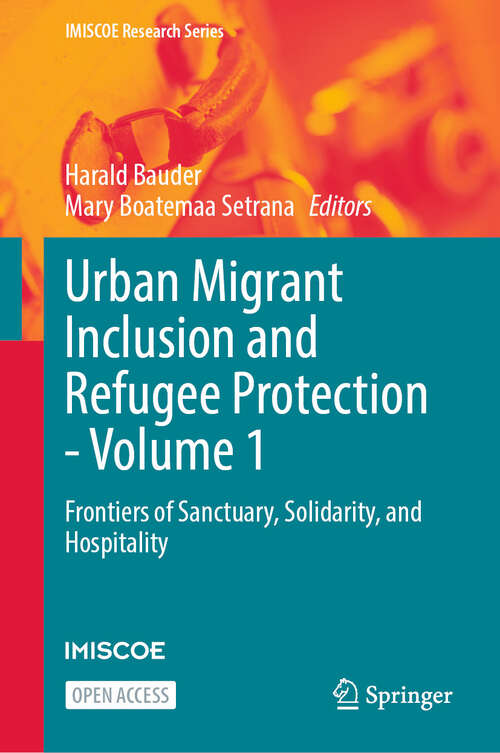 Book cover of Urban Migrant Inclusion and Refugee Protection - Volume 1: Frontiers of Sanctuary, Solidarity, and Hospitality (IMISCOE Research Series)