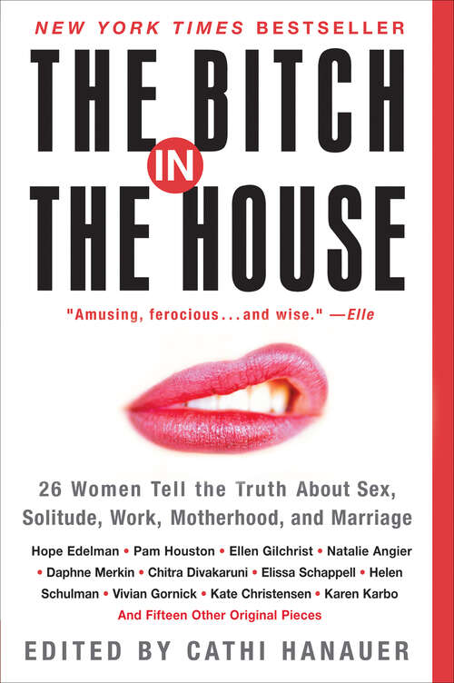Book cover of The Bitch in the House: 26 Women Tell the Truth About Sex, Solitude, Work, Motherhood, and Marriage