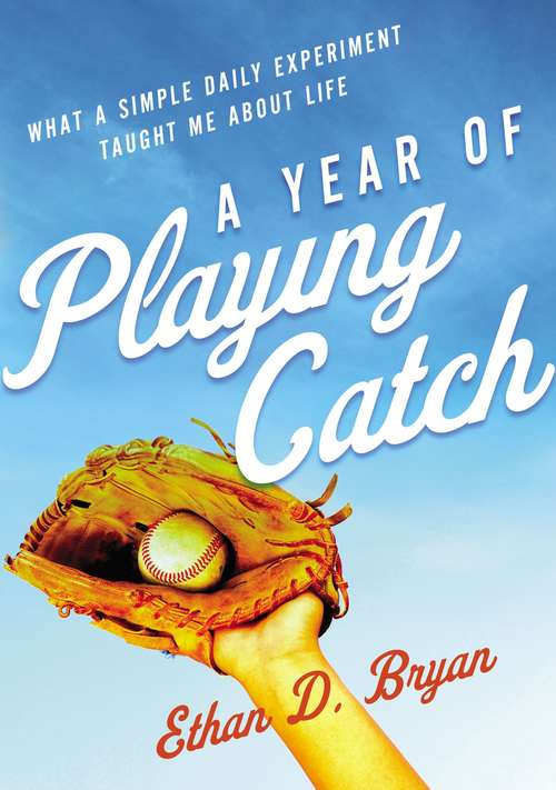 Book cover of A Year of Playing Catch: What a Simple Daily Experiment Taught Me about Life
