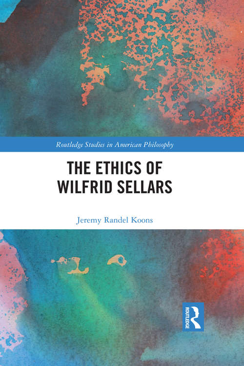Book cover of The Ethics of Wilfrid Sellars (Routledge Studies in American Philosophy)