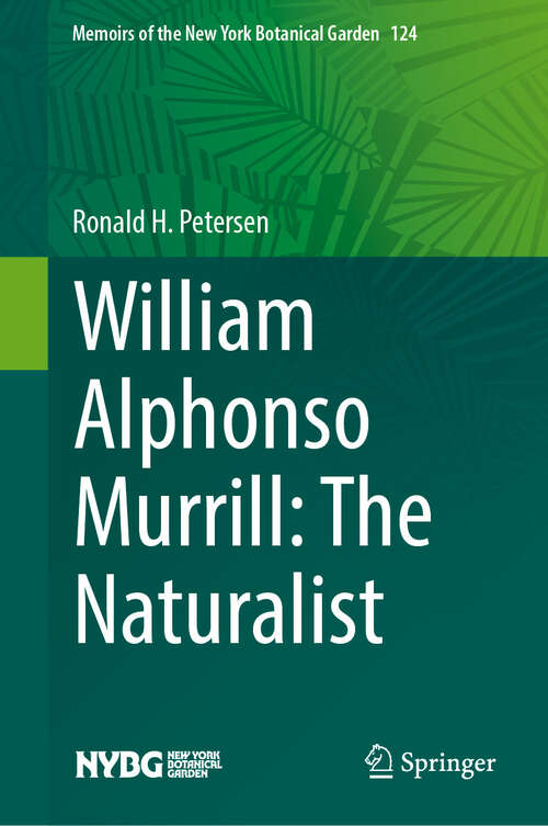 Book cover of William Alphonso Murrill: The Naturalist (Memoirs of The New York Botanical Garden #124)