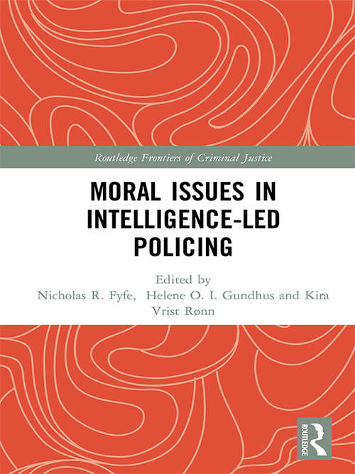 Moral Issues in Intelligence-led Policing (Routledge Frontiers of Criminal Justice)