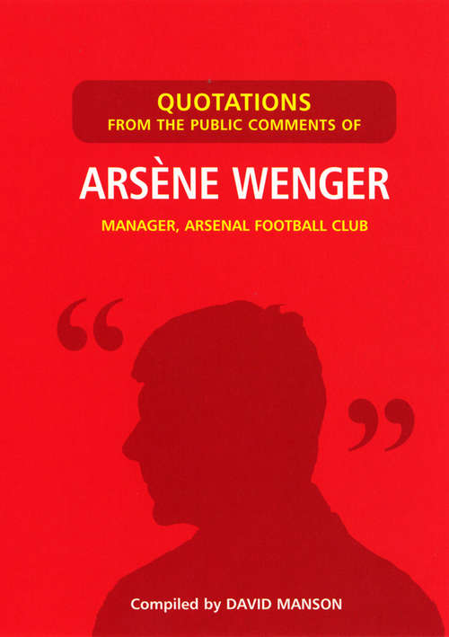 Book cover of Quotations from the Public Comments of Arsene Wenger: Manager, Arsenal Football Club
