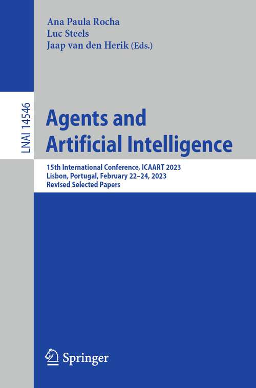 Book cover of Agents and Artificial Intelligence: 15th International Conference, ICAART 2023, Lisbon, Portugal, February 22–24, 2023, Revised Selected Papers (2024) (Lecture Notes in Computer Science #14546)