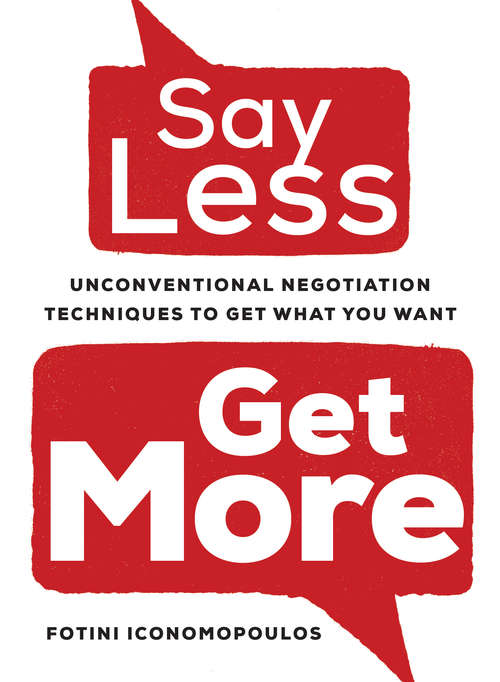 Book cover of Say Less, Get More: Unconventional Negotiation Techniques to Get What You Want