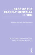 Care of the Elderly Mentally Infirm (Routledge Library Editions: Health, Disease and Society #14)