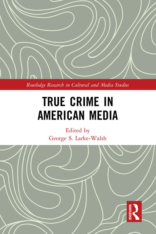 Book cover of True Crime in American Media (Routledge Research in Cultural and Media Studies)