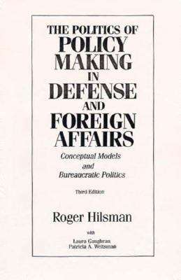 Book cover of The Politics of Policy Making in Defense and Foreign Affairs: Conceptual Models and Bureaucratic Politics (Third Edition)