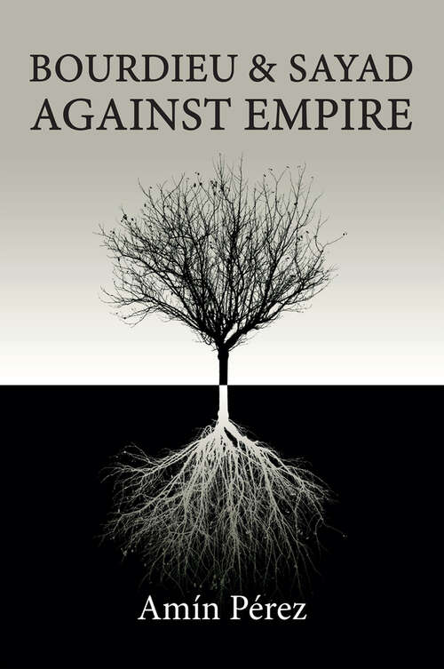 Book cover of Bourdieu and Sayad Against Empire: Forging Sociology in Anticolonial Struggle