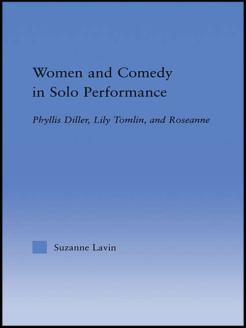 Women and Comedy in Solo Performance: Phyllis Diller, Lily Tomlin and Roseanne (Studies in American Popular History and Culture)