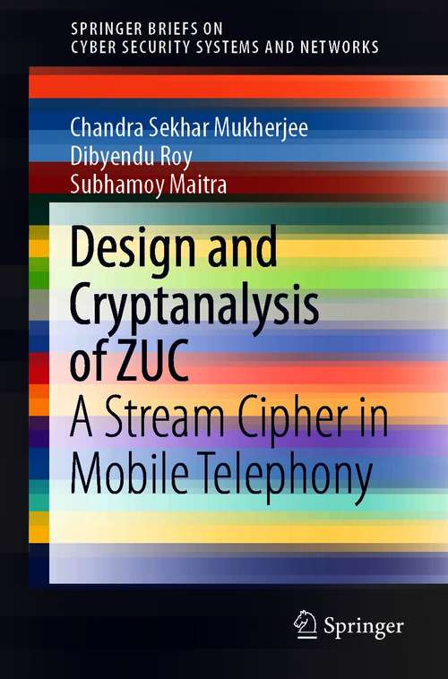 Design and Cryptanalysis of ZUC: A Stream Cipher in Mobile Telephony (SpringerBriefs on Cyber Security Systems and Networks)