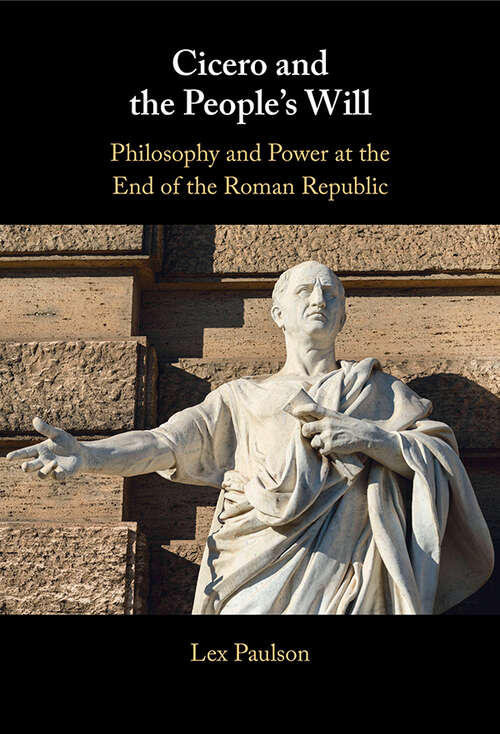 Book cover of Cicero and the People’s Will: Philosophy and Power at the End of the Roman Republic