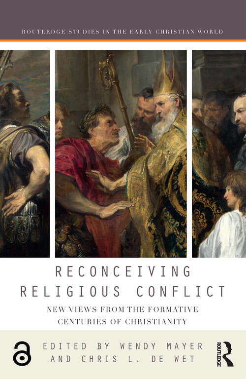 Reconceiving Religious Conflict: New Views from the Formative Centuries of Christianity (Routledge Studies in the Early Christian World)