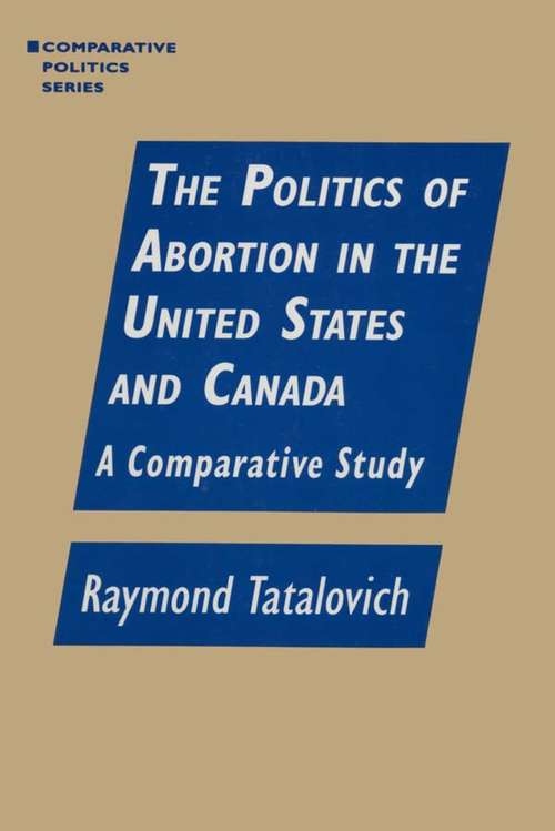 Book cover of The Politics of Abortion in the United States and Canada: A Comparative Study (Comparative Politics Ser.)