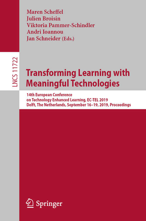 Transforming Learning with Meaningful Technologies: 14th European Conference on Technology Enhanced Learning, EC-TEL 2019, Delft, The Netherlands, September 16–19, 2019, Proceedings (Lecture Notes in Computer Science #11722)