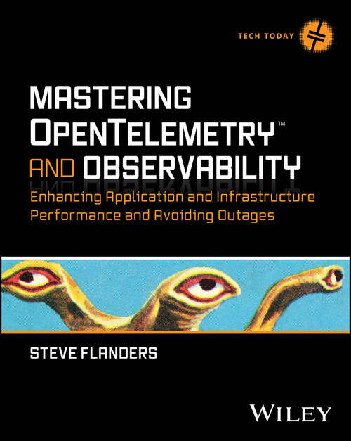 Book cover of Mastering OpenTelemetry and Observability: Enhancing Application and Infrastructure Performance and Avoiding Outages (Tech Today)