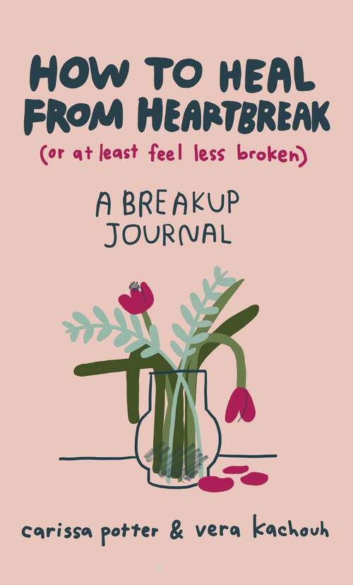 Book cover of How to Heal from Heartbreak (or at Least Feel Less Broken): A Break-up Journal