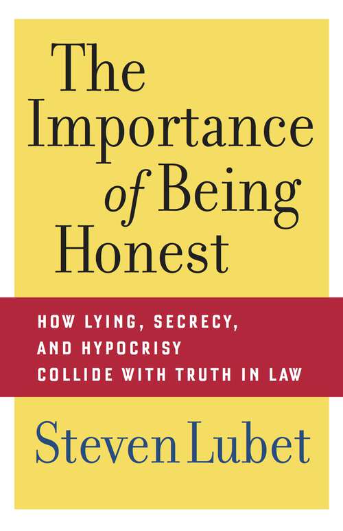 Book cover of The Importance of Being Honest: How Lying, Secrecy, and Hypocrisy Collide with Truth in Law