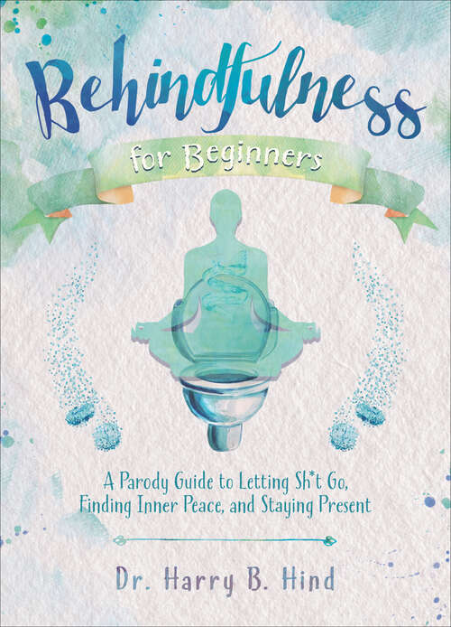 Book cover of Behindfulness for Beginners: A Parody Guide to Letting Sh*t Go, Finding Inner Peace, and Staying Present (Illustrated Bathroom Bks.)