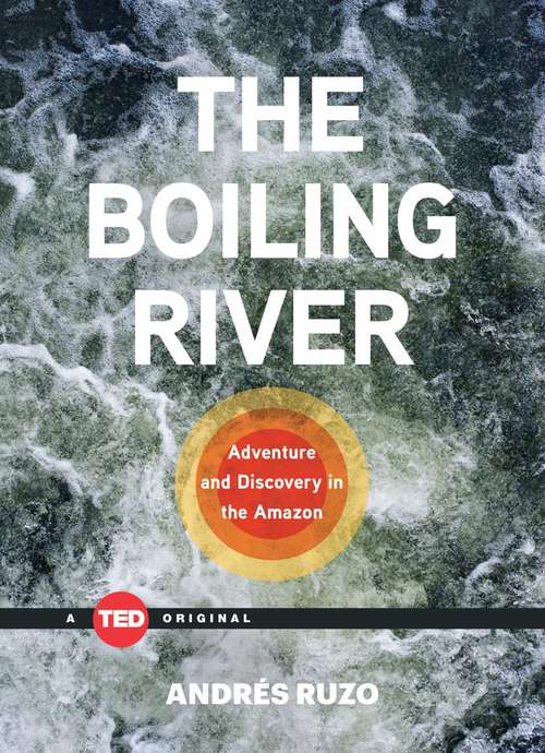Book cover of The Boiling River: Adventure and Discovery in the Amazon (TED Books)