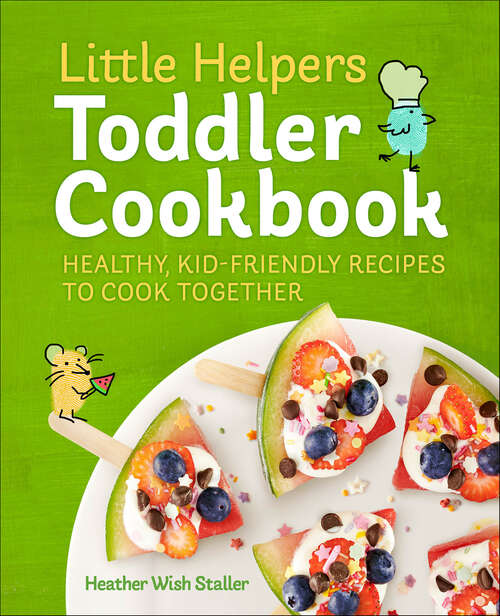 Book cover of Little Helpers Toddler Cookbook: Healthy, Kid-Friendly Recipes to Cook Together (Little Helpers)