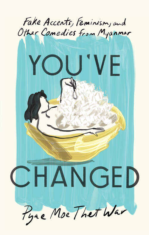 Book cover of You've Changed: Fake Accents, Feminism, and Other Comedies from Myanmar