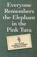 Everyone Remembers the Elephant in the Pink Tutu: How to Promote and Publicize Your Business with Impact and Style