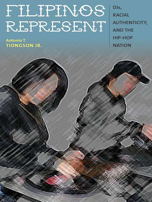 Book cover of Filipinos Represent: DJs, Racial Authenticity, and the Hip-hop Nation