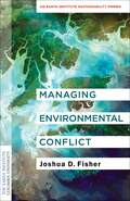 Managing Environmental Conflict: An Earth Institute Sustainability Primer (Columbia University Earth Institute Sustainability Primers)
