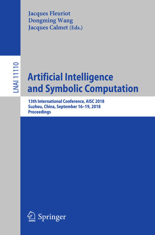 Artificial Intelligence and Symbolic Computation: 13th International Conference, AISC 2018, Suzhou, China, September 16–19, 2018, Proceedings (Lecture Notes in Computer Science #11110)