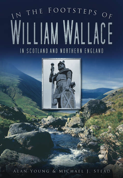 Book cover of In the Footsteps of William Wallace: In Scotland and Northern England