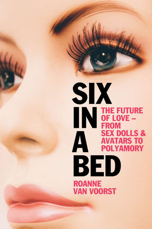 Book cover of Six in a Bed: The Future of Love - from Sex Dolls and Avatars to Polyamory