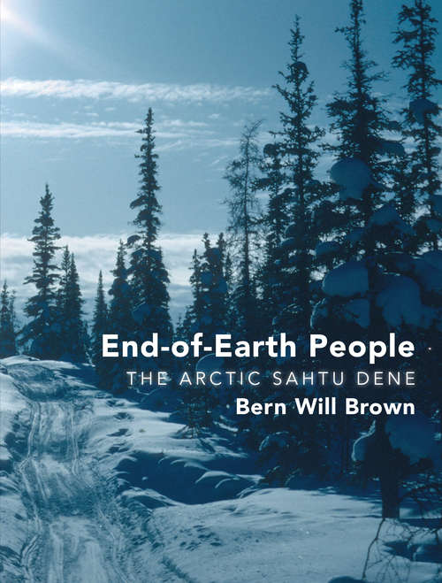 Book cover of End-of-Earth People: The Arctic Sahtu Dene