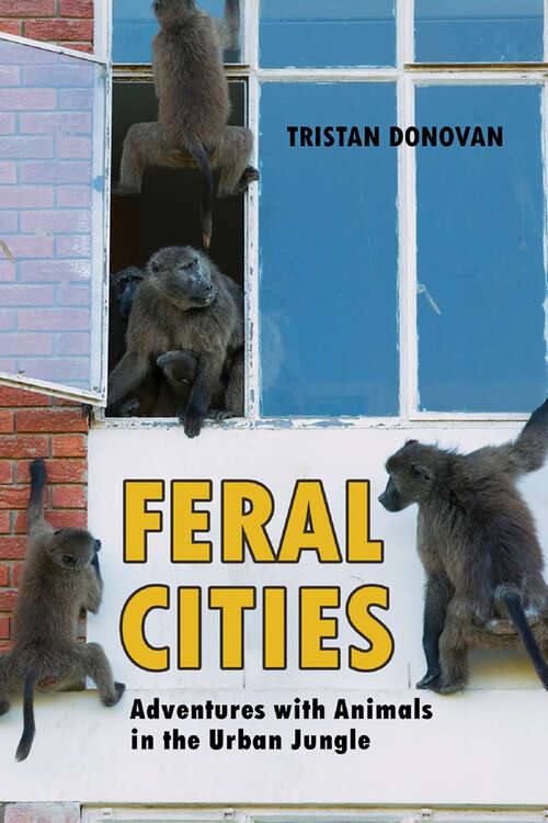 Book cover of Feral Cities: Adventures with Animals in the Urban Jungle