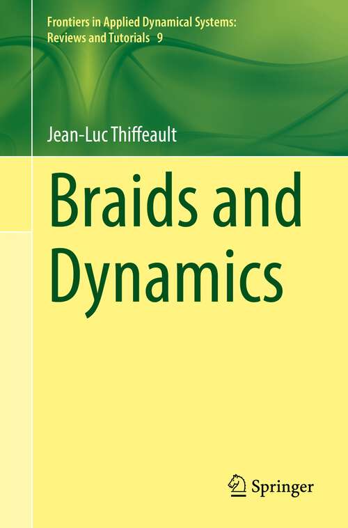Book cover of Braids and Dynamics (1st ed. 2022) (Frontiers in Applied Dynamical Systems: Reviews and Tutorials #9)
