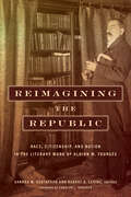 Reimagining the Republic: Race, Citizenship, and Nation in the Literary Work of Albion W. Tourgée (Reconstructing America)