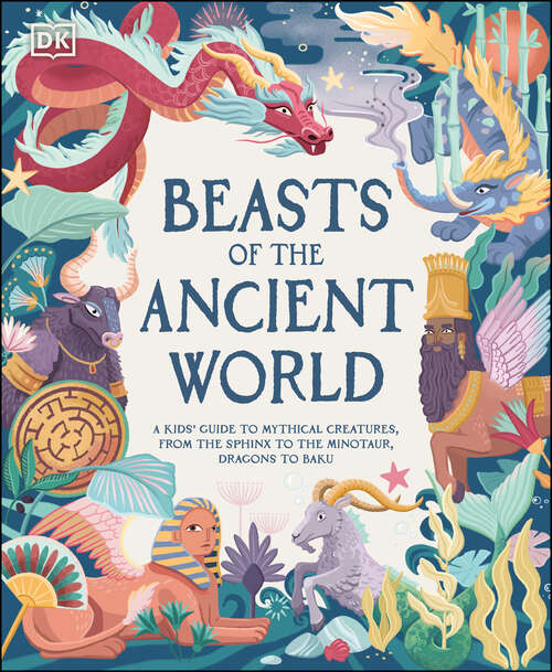 Book cover of Beasts of the Ancient World: A Kids’ Guide to Mythical Creatures, from the Sphinx to the Minotaur, Dragons to Baku