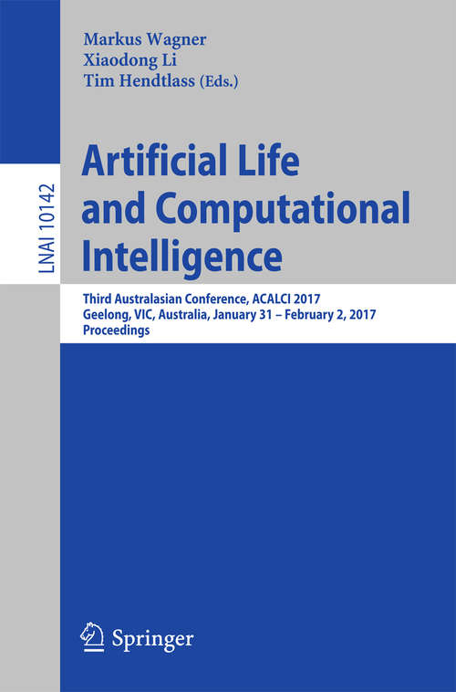 Artificial Life and Computational Intelligence: Third Australasian Conference, ACALCI 2017, Geelong, VIC, Australia, January 31 – February 2, 2017, Proceedings (Lecture Notes in Computer Science #10142)