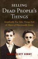 Book cover of Selling Dead People's Things: Inexplicably True Tales, Vintage Fails and Objects of Objectionable Estates