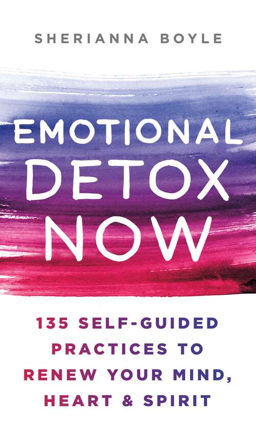 Book cover of Emotional Detox Now: 135 Self-Guided Practices to Renew Your Mind, Heart & Spirit