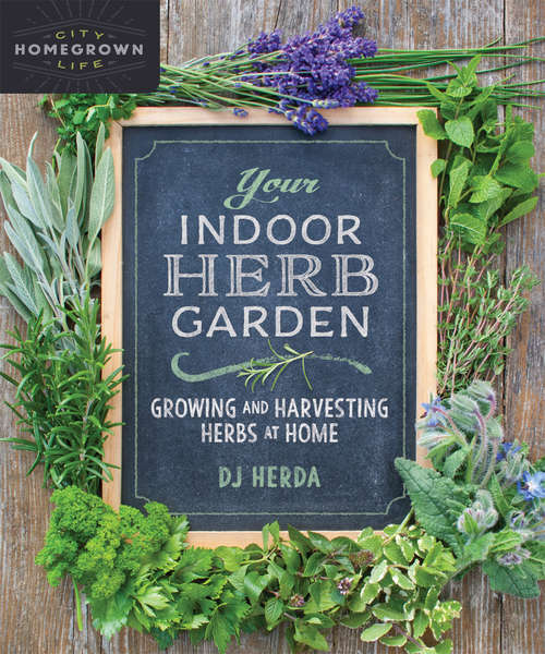 Book cover of Your Indoor Herb Garden: Growing and Harvesting Herbs at Home (Homegrown City Life)
