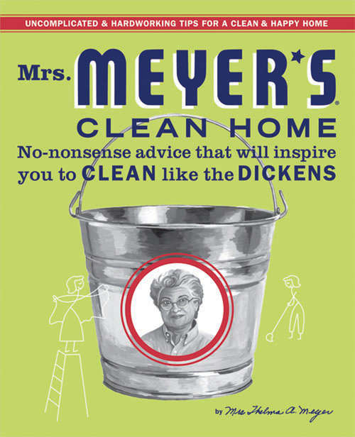 Book cover of Mrs. Meyer's Clean Home: No-Nonsense Advice that Will Inspire You to CLEAN like the DICKENS