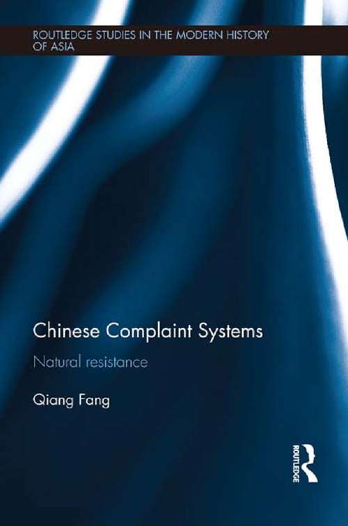 Chinese Complaint Systems: Natural Resistance (Routledge Studies in the Modern History of Asia)