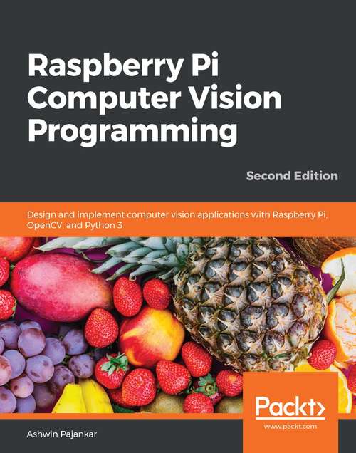 Book cover of Raspberry Pi Computer Vision Programming: Design and implement computer vision applications with Raspberry Pi, OpenCV, and Python 3, 2nd Edition
