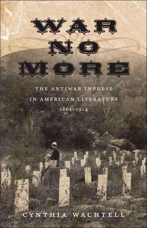 Book cover of War No More: The Antiwar Impulse in American Literature, 1861-1914
